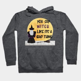 You Say Witch Like It's a Bad Thing Hoodie